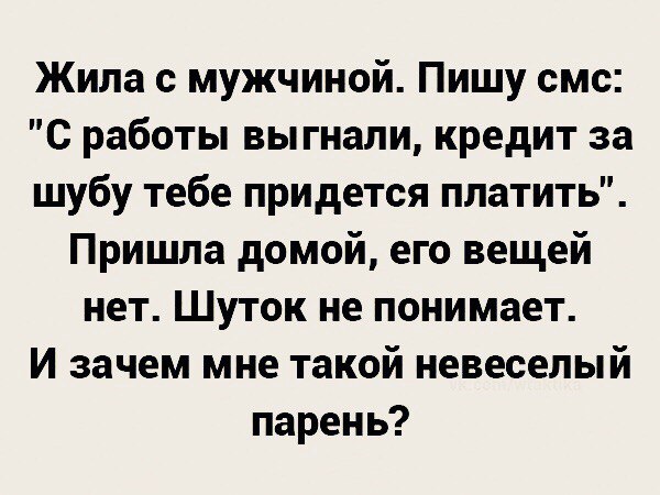 Жила с мужчиной Пишу смс С работы выгнали кредит за шубу тебе придется платить Пришла домой его вещей нет Шуток не понимает И зачем мне такой невеселый парень