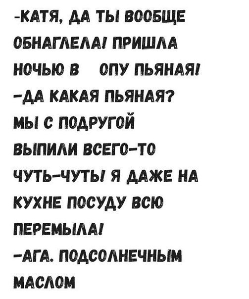 кдтя АА ты вообще овндгмгм пришм ночью в от пьяндя АА кдкдя пьянит мы с подругой выпиди всего то чуть чуть я ААЖЕ НА кухне посуду всю нервным АГА подсолнечным медом