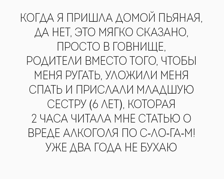 КОГДА Я ПРИШАА ДОМОЙ ПЬЯНАЯ ДА НЕТ ЭТО МЯГКО СКАЗАНО ПРОСТО В ГОВНИЩЕ РОАИТЕАИ ВМЕСТО ТОГО ЧТОБЫ МЕНЯ РУГАТЬ УАОЖИАИ МЕНЯ СПАТЬ И ПРИСАААИ МАААШУЮ СЕСТРУ б АЕТ КОТОРАЯ 2 ЧАСА ЧИТААА МНЕ СТАТЬЮ О ВРЕАЕ ААКОГОАЯ ПО С АО ГАМ УЖЕ АВА ГОДА НЕ БУХАЮ