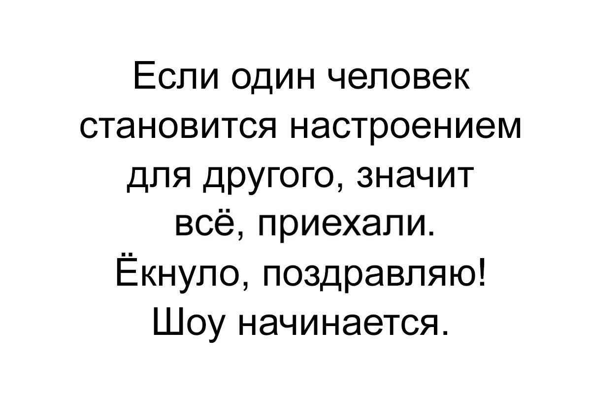 Если один человек становится настроением для другого значит всёприехали Ёкнупо поздравляю Шоу начинается