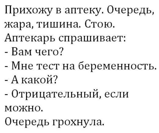 Прихожу в аптеку Очередь жара тишина Стою Аптекарь спрашивает Вам чего Мне тест на беременность А какой Отрицательный если можно Очередь грохнула