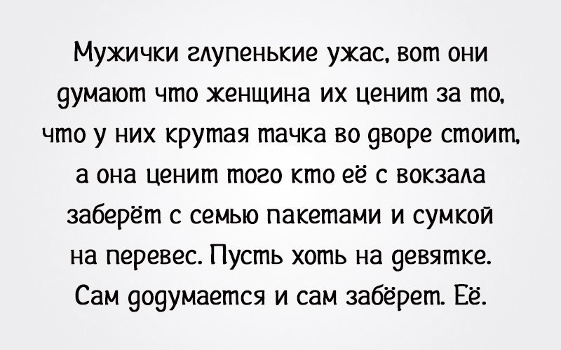 Мужички гАупенькие ужас вот они 9умают что женщина их ценит за то что у них крутая тачка во 9воре стоит а она ценит того кто её с вокзаАа заберёт с семью пакетами и сумкой на перевес Пусть хоть на 9евятке Сам 9о9умается и сам заберет Её
