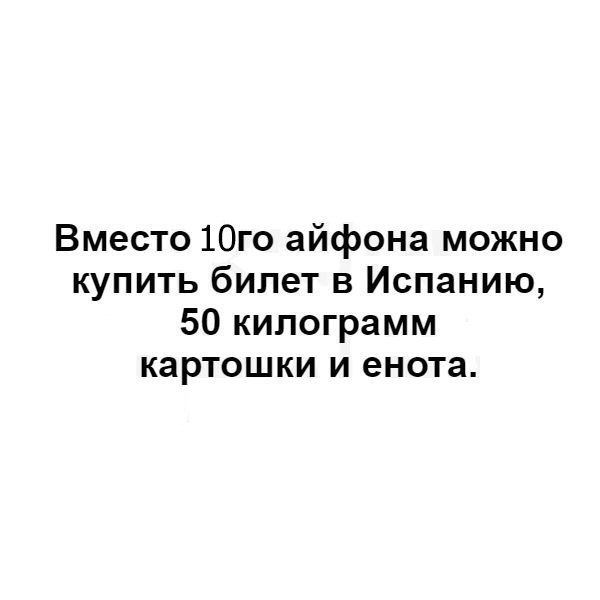 Вместо 1Ого айфона можно купить билет в Испанию 50 килограмм картошки и енота