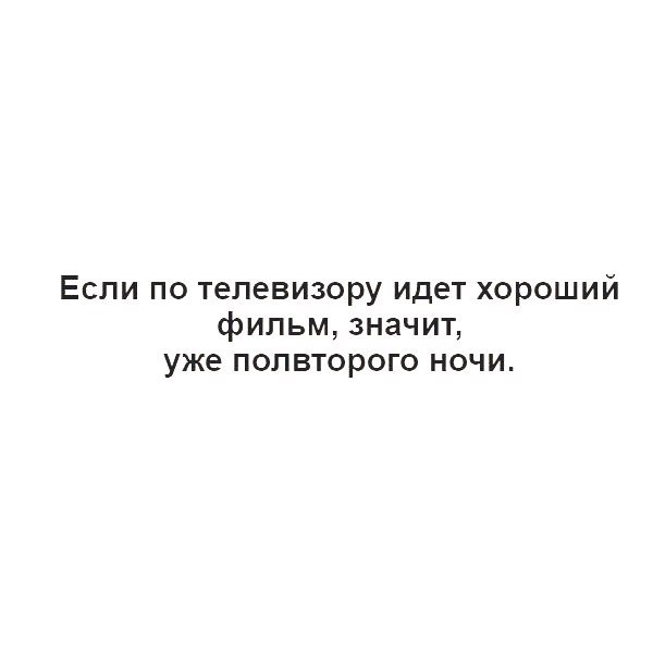 Если по телевизору идет хороший фильм значит уже полвторого ночи