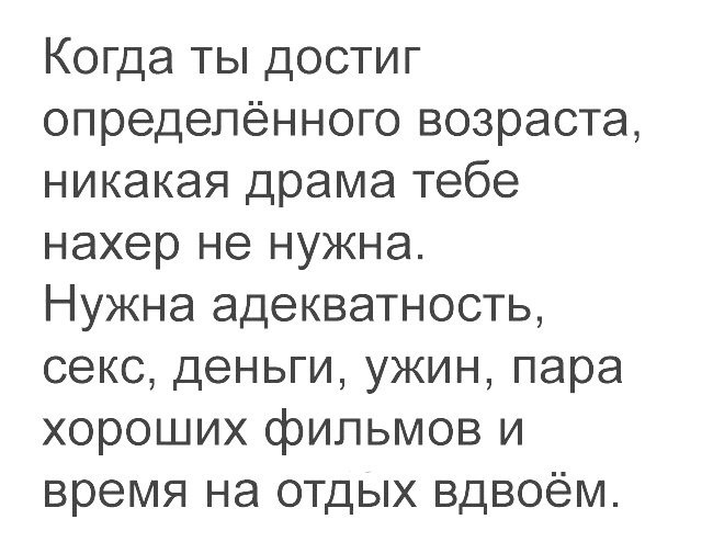 Когда ты достиг определённого возраста никакая драма тебе нахер не нужна Нужна адекватность секс деньги ужин пара хороших фильмов и время на отдых вдвоём