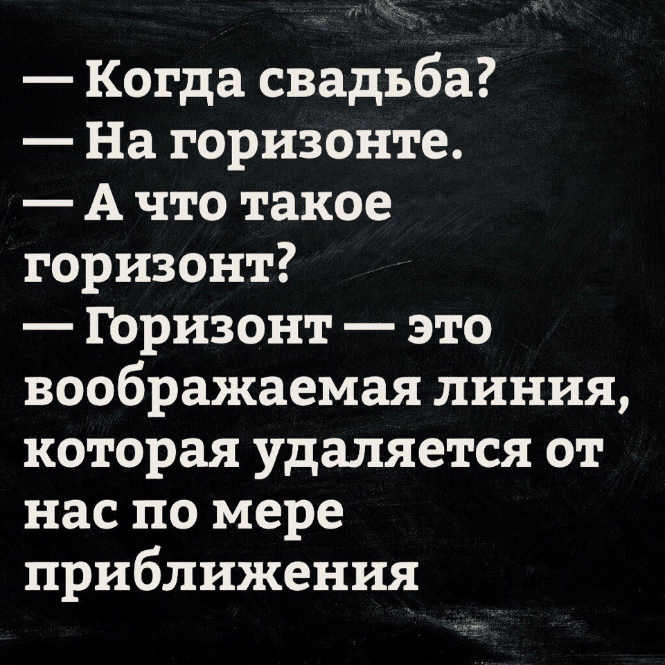 Когда свадьба На горизонте А что такое горизонт Горизонт это воображаемая линия которая удаляется от нас по мере приближения