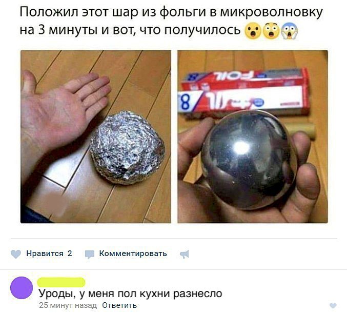 Положил этот шар из фольги в микроволновку на 3 минуты и вот что получилось 75 в Нравится 2 Комментировать Уроды у меня пол кухни разнесло 25 минут назад Ответить