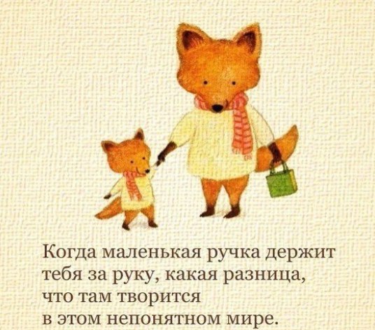 Когда маленькая ручка держит тебя за руку какая разница что там творится в этом непонятном мире