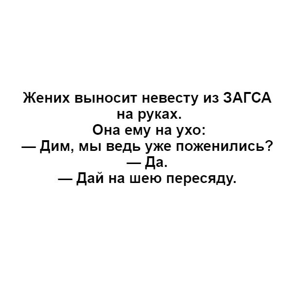 Жених выносит невесту из ЗАГСА на руках Она ему на ухо Дим мы ведь уже поженились да дай на шею пересяду