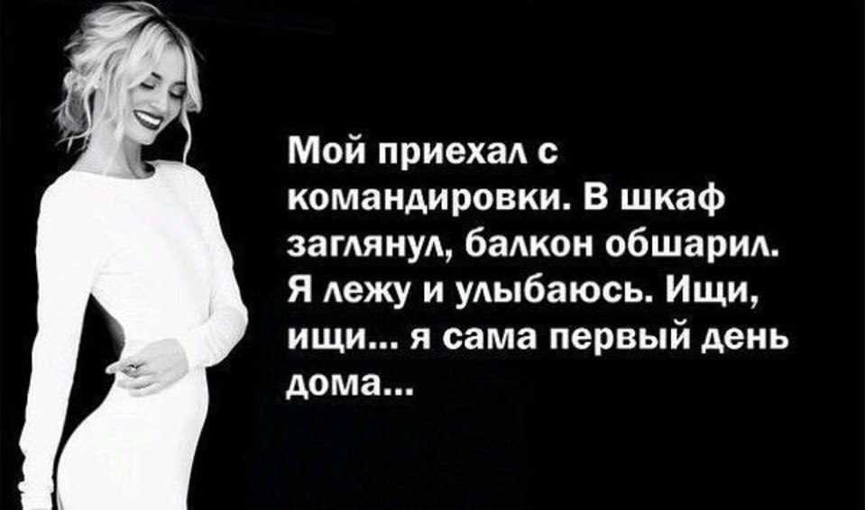 Мой приехаА с командировки В шкаф загдянущ баАкон обшарид Я Аежу и уАыбаюсь Ищи ищи я сама первый день дома