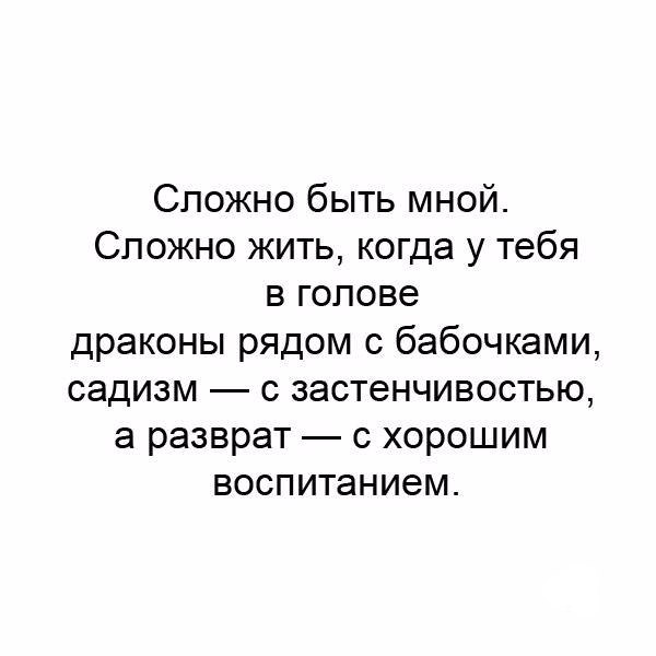 Сложно быть мной Сложно жить когда у тебя в голове драконы рядом с бабочками садизм с застенчивостью а разврат с хорошим воспитанием