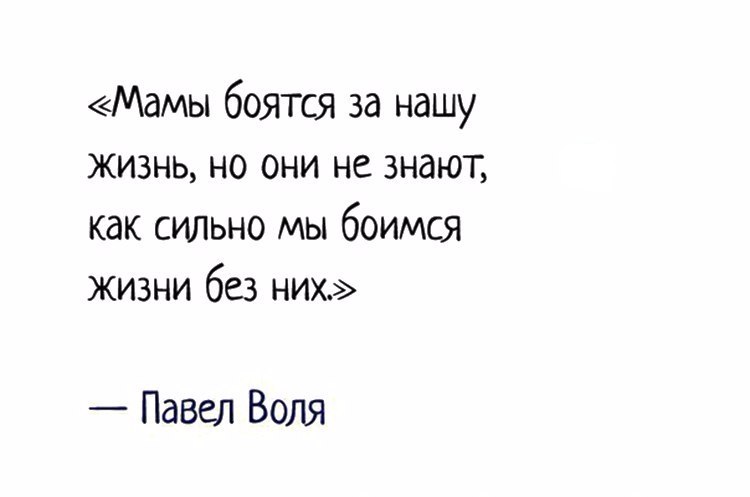 Мамы боятся за нашу жизнь но они не знают как сильно мы боимся жизни без них Павел Воля
