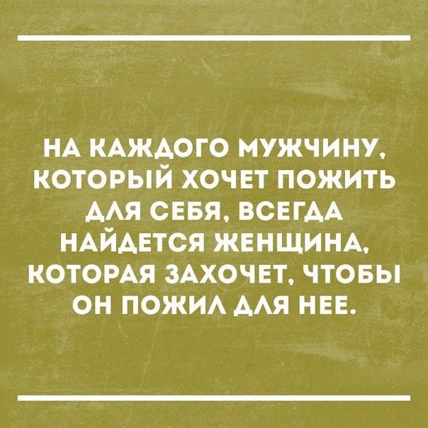 НА КАЖДОГО мужчину который хоч ЕТ пожить ААЯ сввя ВСЕГАА НАЙАЕТСЯ ЖЕНЩИНА которм ЗАХОЧЕТ чтовы он пожи мя НЕЕ