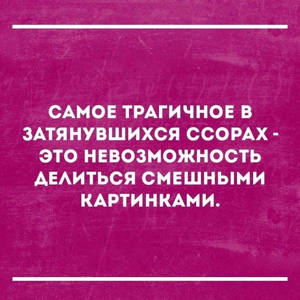 САМОЕ ТРАГИЧНОЕ В ЗАТЯНУВШИХСЯ ССОРАХ ЭТО НЕВОЗМОЖНОСТЬ АЕАИТЬСЯ СМЕШНЫМИ КАРТИНКАМИ