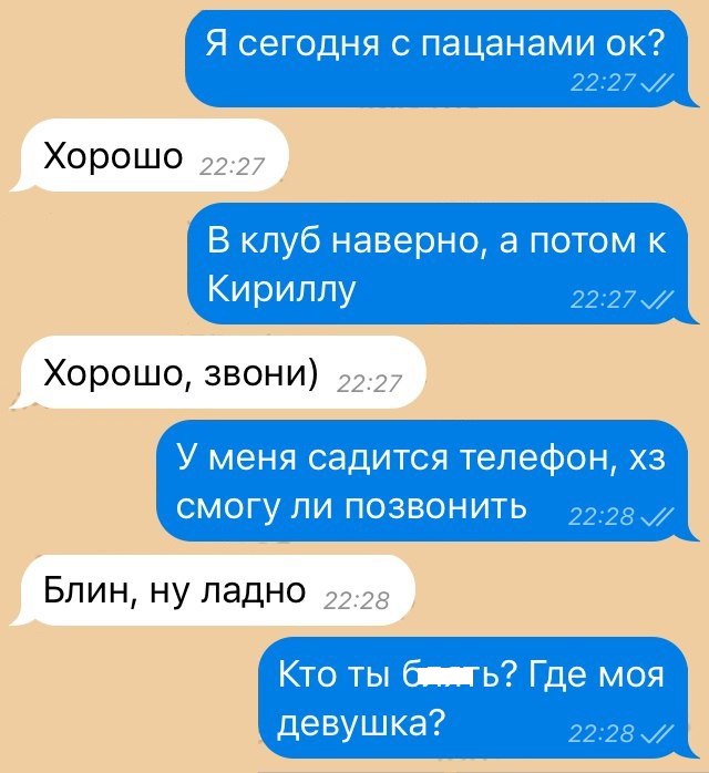 Я сегодня с пацанами ок 2227 ХОРОШО 2227 В клуб наверно а потом к Кириллу 2227 Хорошо звони 2227 У меня садится телефон хз смогу ли позвонить 2228 Блин ну ладно 2228 Кто ты бЪ Где моя девушка 2228