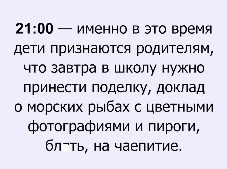 2100 именно в это время дети признаются родителям что завтра в школу нужно принести поделку доклад о морских рыбах с цветными фотографиями и пироги блтть на чаепитие