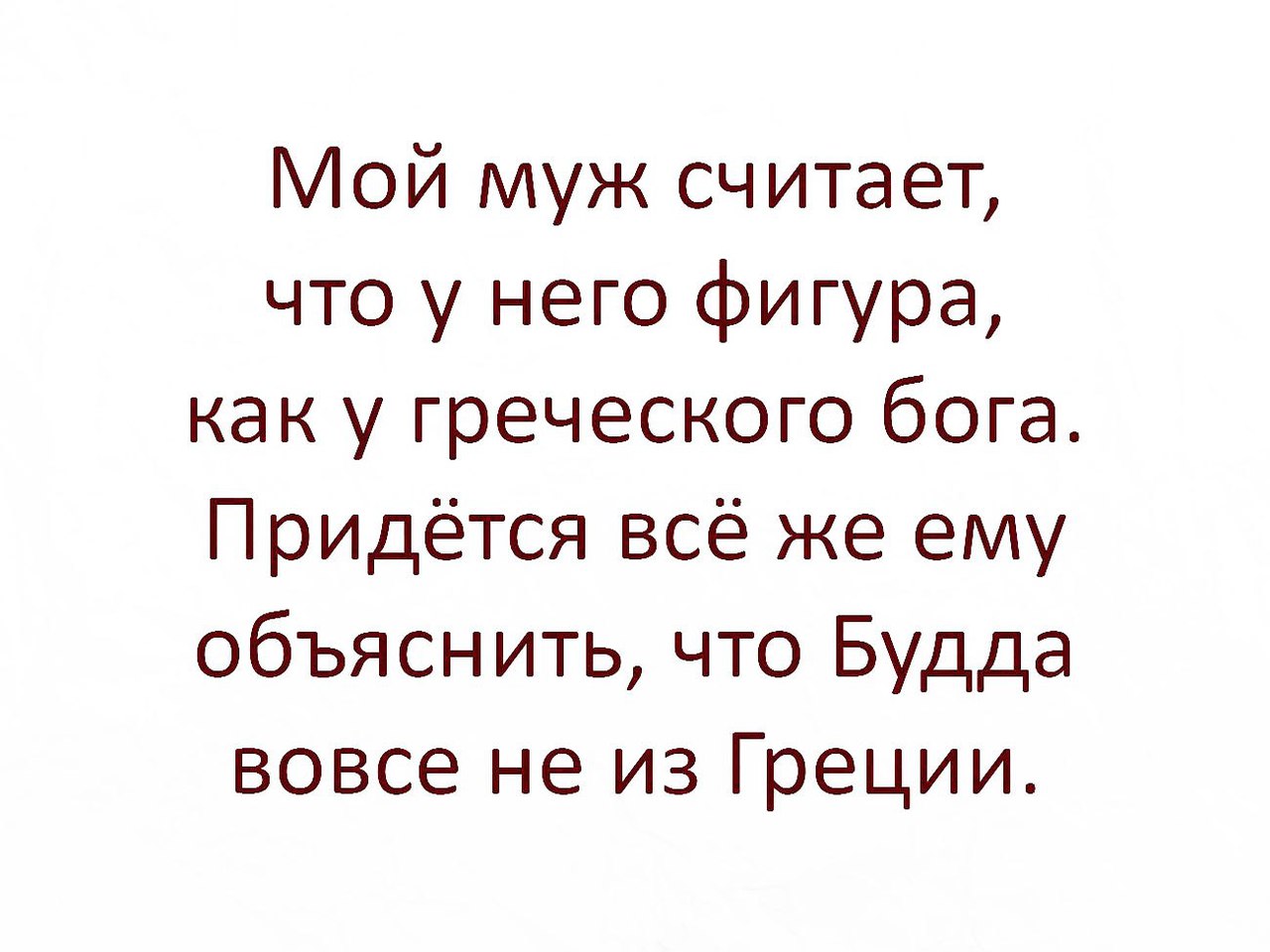 Мой муж считает что у него фигура как у греческого бога Придётся всё же ему объяснить что Будда вовсе не из Греции