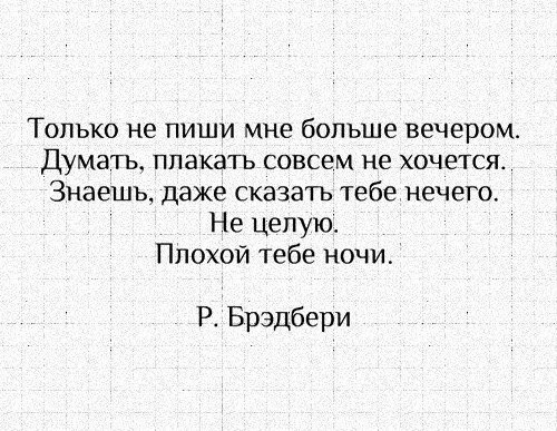ТОЛЬКО не ПИШИ мне больше вечером ДУМЗТЬ ППЭКЗТЪ СОВСЕМ не ХОЧеТСЯ Знаешь даже сказать тебе нечего Не целую Плохой тебе ночи Р Брэдбери