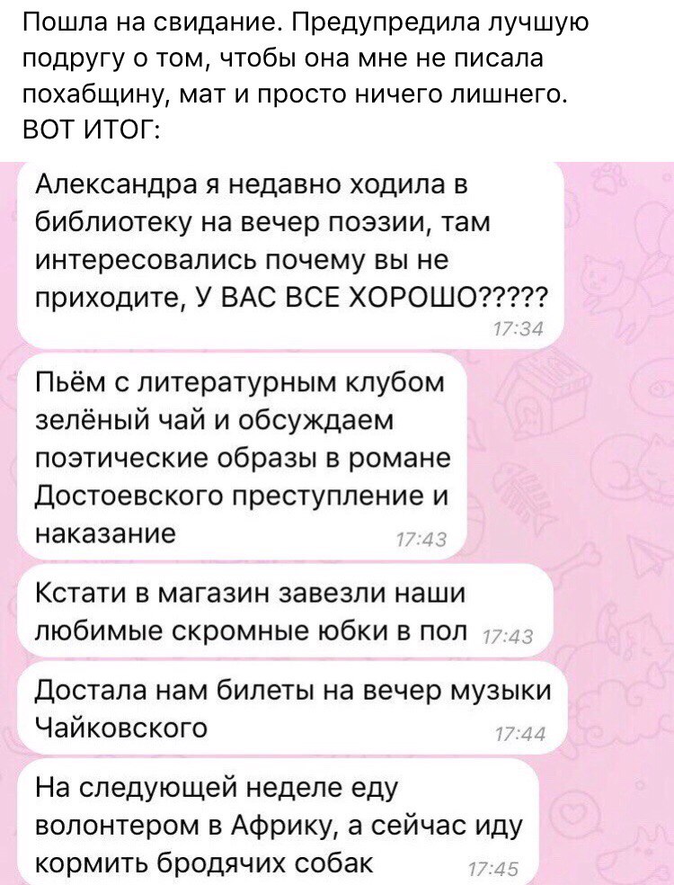 Пошла на свидание Предупредила лучшую подругу о том чтобы она мне не писала похабщину мат и просто ничего лишнего ВОТ ИТОГ Александра я недавно ходила в библиотеку на вечер поэзии там интересовались почему вы не приходите У ВАС ВСЕ ХОРОШО Пьём с литературным клубом зелёный чай и обсуждаем поэтические образы в романе Достоевского преступление и наказание Кстати в магазин завезли наши любимые скромн