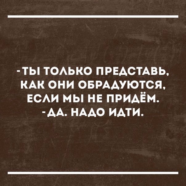 ты ТОАЬКО ПРЕАСТАВЬ КАК они ОБРААУЮТСЯ ЕСАИ мы не придём АА НААО идти