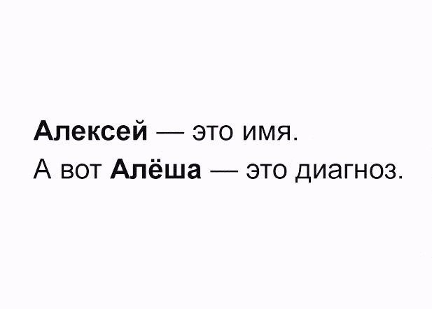 Алексей это имя А вот Алёша это диагноз
