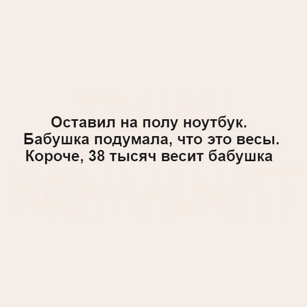 Оставил на полу ноутбук Бабушка подумала что это весы Короче 38 тысяч весит бабушка