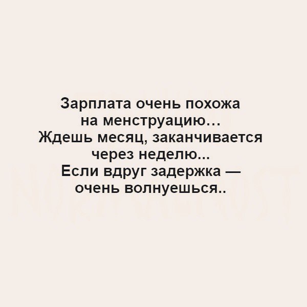 Зарплата очень похожа на менструацию Ждешь месяц заканчивается через неделю Если вдруг задержка очень волнуешься