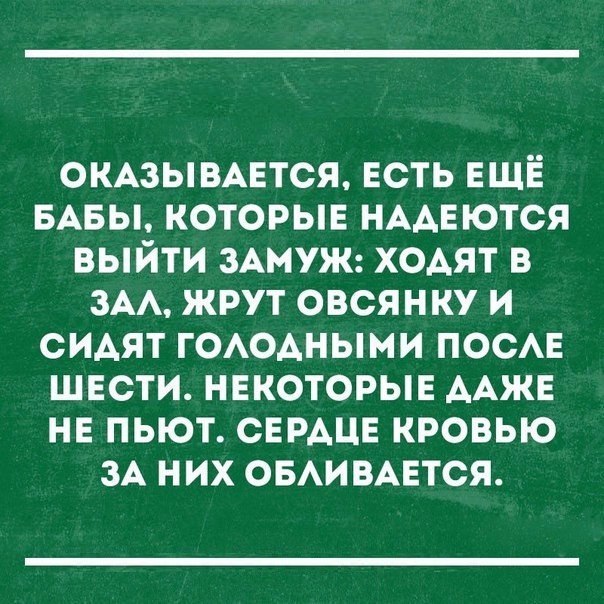 омзывмтся ЕСТЬ ЕЩЁ БАБЫ которые НААЕЮТСЯ выйти ЗАМУЖ ходят в зм жрут овсянку и сидят гооАными ПОСАЕ швсти некоторын ААЖЕ нв пьют сердце кровью ЗА них ОБАИВАЕТСЯ