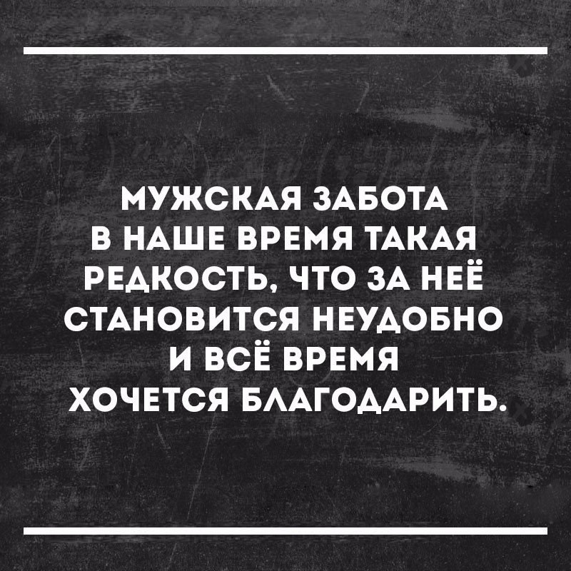 МУЖСКАЯ ЗАБОТА в НАШЕ врвмя ТАКАЯ РЕАКОСТЬ что зА НЕЁ СТАНОВИТСЯ НЕУАОБНО и всЁ врвмя хочвтся БААГОААРИТЬ