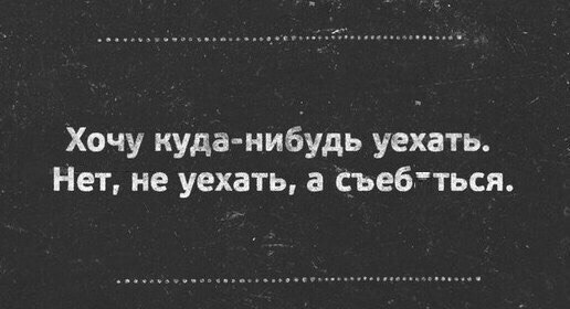 Хочу куданибудь уехать Нет не уехать а Съебгться