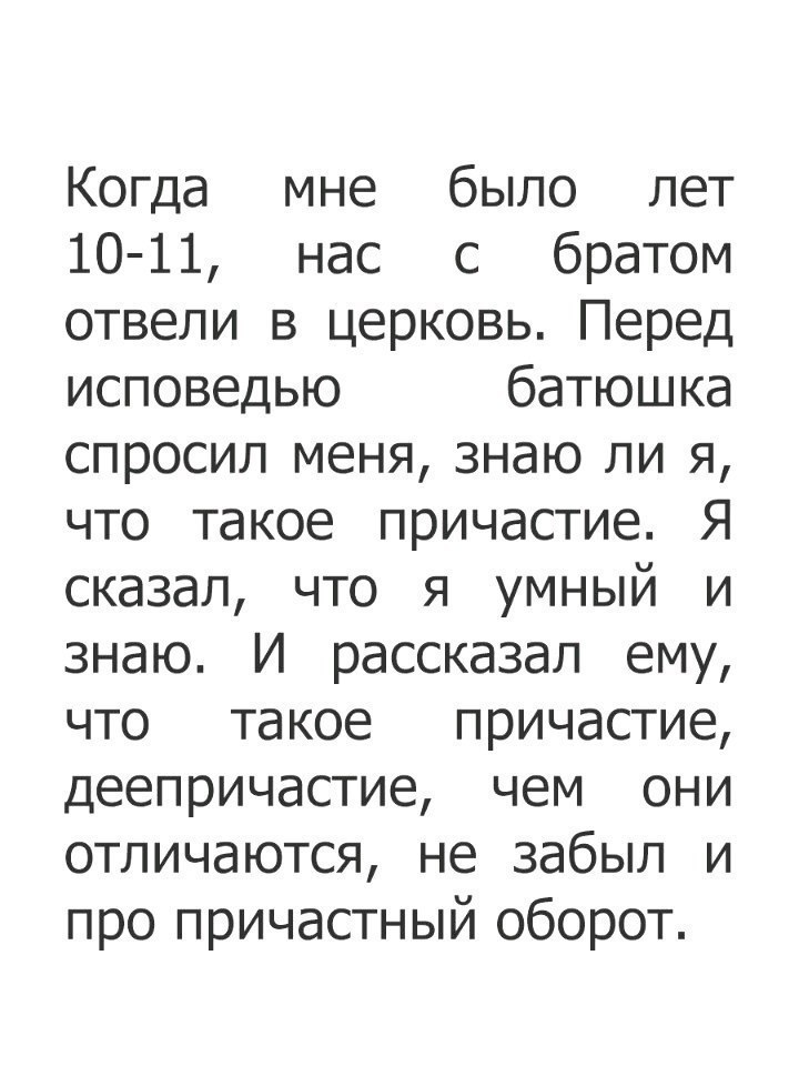 Когда мне было лет 10 11 нас с братом отвели в церковь Перед исповедью батюшка спросил меня знаю ли я что такое причастие Я сказал что я умный и знаю И рассказал ему что такое причастие деепричастие чем они отличаются не забыл и про причастный оборот