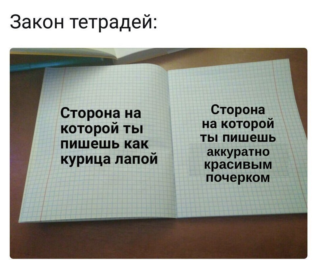Закон тетрадей Сторона на котором ты пишешь как курица лапой Сторона на которой ты пишешь аккуратно красивым почерком