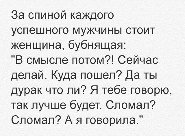 За спиной каждого успешного мужчины стоит женщина бубнящая В смысле потом Сейчас делай Куда пошел Да ты дурак что ли Я тебе говорю так лучше будет Сломал Сломал А я говорила