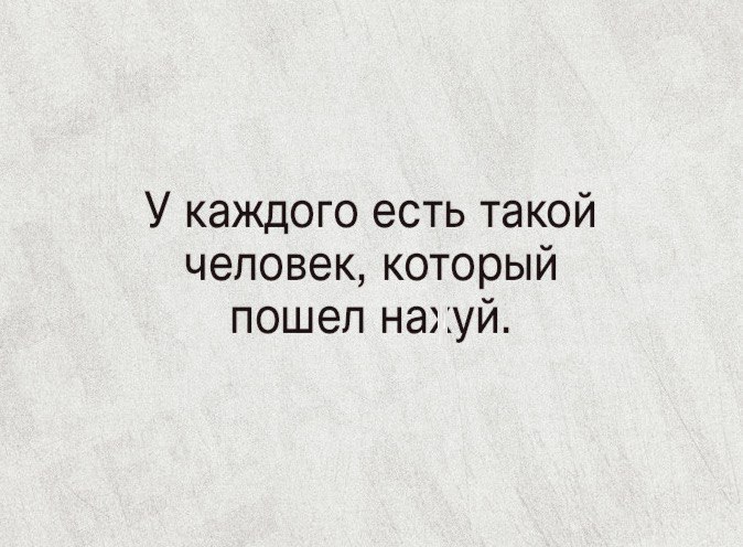 У каждого есть такой человек который пошеп нахуй
