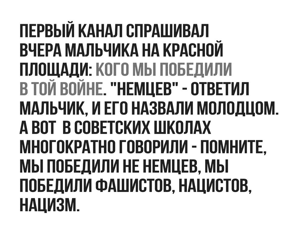 ПЕРВЫЙ КАНАЛ спрдшивдл _ ВЧЕРА мдльчикд нд КРАснпи плпщддм кого мы ПОБЕДИЛИ в тои воинв НЕМЦЕВ отввтил МАЛЬЧИК и Его ндзвдли молодцом А вот в спвнтских школдх многокрдтно говорили помнить мы ПОБЕДИЛИ НЕ НЕМЦЕВ мы повндили Фдшистпв ндцистпв ндцизм