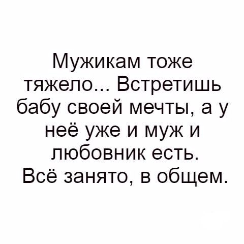Мужикам тоже тяжело Встретишь бабу своей мечты а у неё уже и муж и любовник есть Всё занято в общем