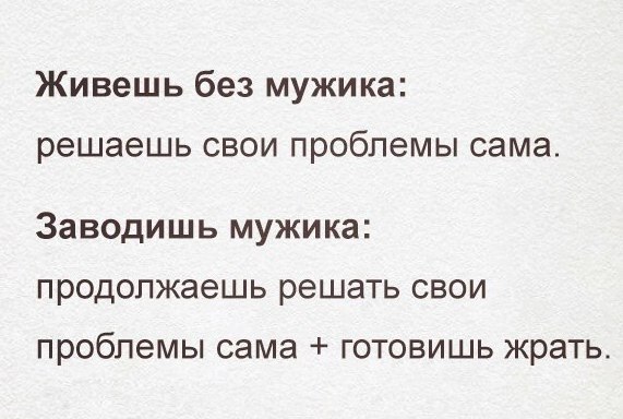 Живешь без мужика решаешь СВОИ проблемы сама Заводишь мужика продолжаешь решать свои проблемы сама ГОТОВИШЬ жрать