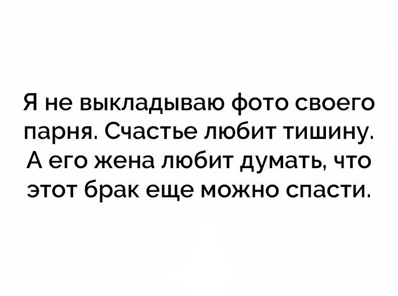 Я не ВЫКЛЭДЫВЭЮ фОТО СВОЭГО парня СЧЭСТЬЭ ЛЮбИТ ТИШИНУ А его жена ЛЮбИТ ДУМЭТЬ ЧТО ЭТОТ брак еще МОЖНО СПЭСТИ