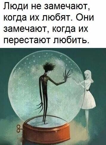 Люди не замечают когда их любят Они замечают когда их перестают любить