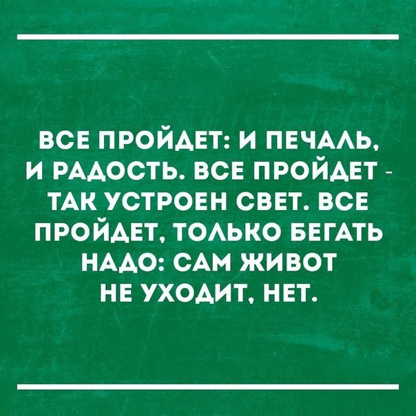 все ПРОЙАЕТ и ПЕЧААЬ и РААОСТЬ все ПРОЙАЕТ тАк устроен свет все пройдет ТОАЬКО БЕГАТЬ НААО САМ живот не уходит нет