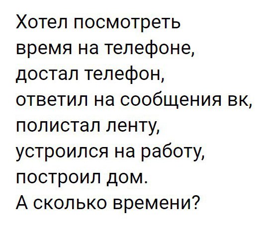 Хотел посмотреть время на телефоне достал телефон ответил на сообщения вк полистал ленту устроился на работу построил дом А сколько времени