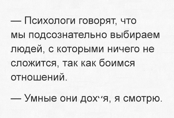 Поихопоги говорят что мы подсознательно выбираем людей с которыми ничего не сложится так как боимся отношений УМНЫЭ ОНИ ДОХЯ Я СМОТРЮ