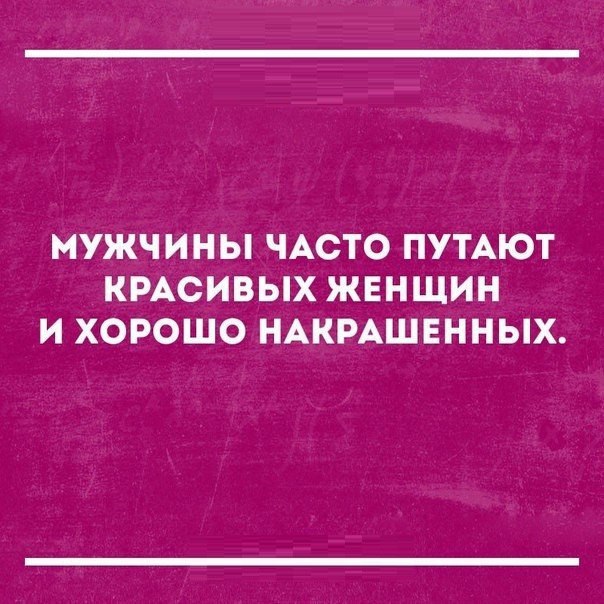 МУЖЧИНЫ ЧАСТО ПУТАОТ КРАСИВЫХ ЖЕНЩИН И ХОРОШО НАКРАШЕННЫХ