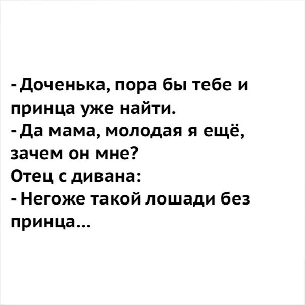 доченька пора бы тебе и принца уже найти да мама молодая я ещё зачем он мне Отец сдивана Негоже такой лошади без принца