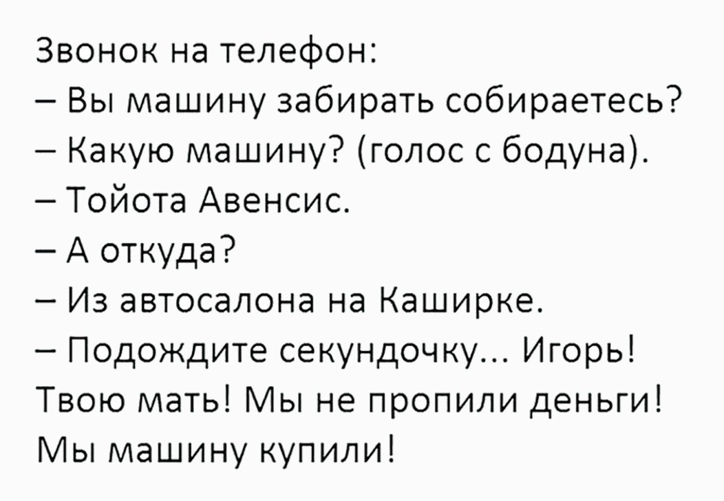 Звонок на телефон Вы машину забирать собираетесь Какую машину голос с бодуна Тойота Авенсис А откуда Из автосалона на Каширке Подождите секундочку Игорь Твою мать Мы не пропили деньги Мы машину купили