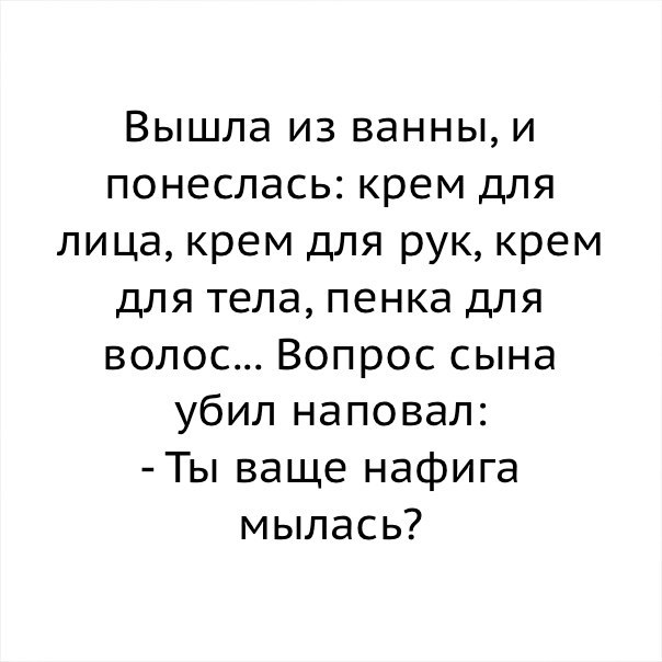 Вышла из ванны и понеслась крем для лица крем для рук крем для тела пенка для волос Вопрос сына убил наповал Ты ваще нафига мылась