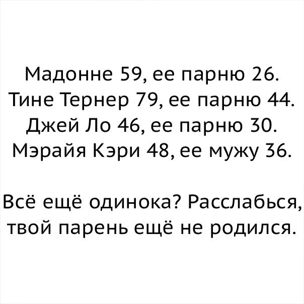 Мадонне 59 ее парню 26 Тине Тернер 79 ее парню 44 Джей По 46 ее парню ЗО Мэрайя Кэри 48 ее мужу 36 Всё ещё одинока Расслабься твой парень ещё не родился