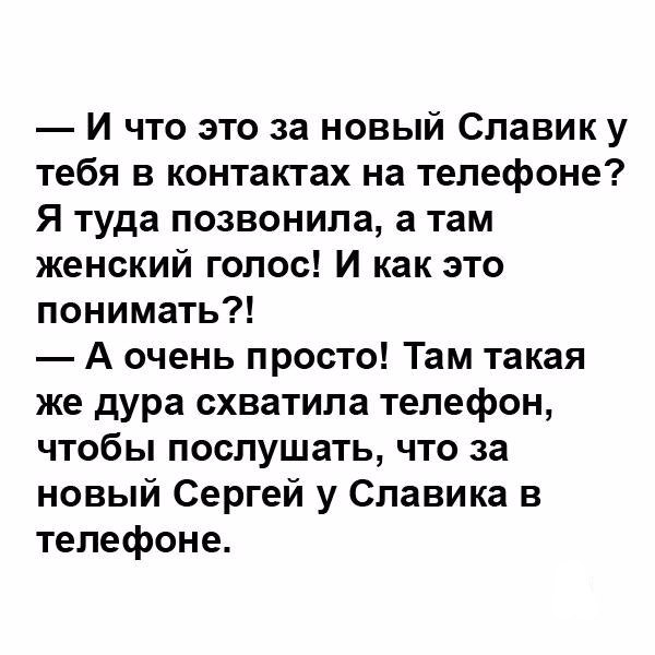 И что это за новый Славик у тебя в контактах на телефоне Я туда позвонила а там женский голос И как это понимать А очень просто Там такая же дура схватила телефон чтобы послушать что за новый Сергей у Славика в телефоне