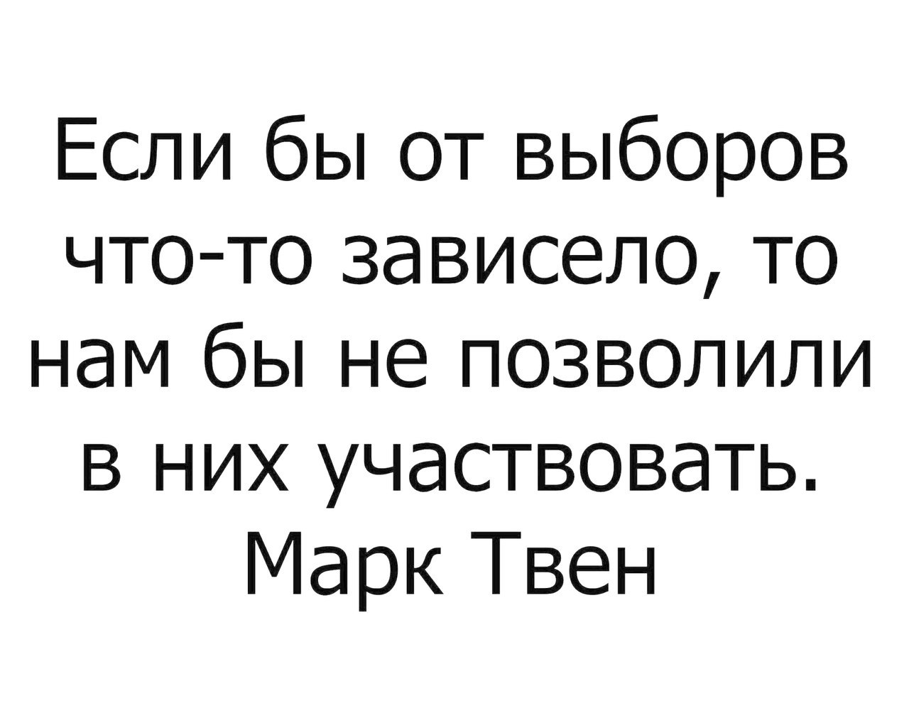 Если бы от выборов чтото зависело то нам бы не позволили в них участвовать Марк Твен