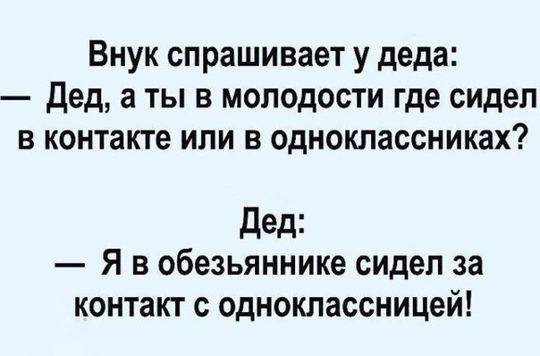 Внук спрашивает у деда дед а ты в молодости где сидел в контакте или в одноклассниках дед Я в обезьяннике сидел за контакт с одноклассницей
